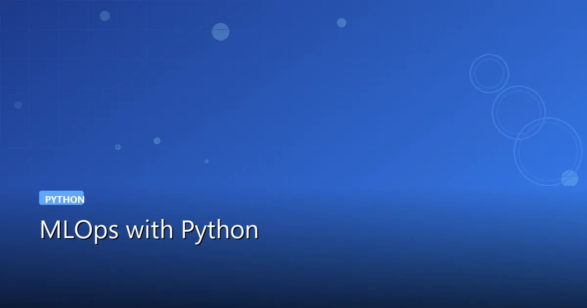 MLOps with Python: Building Production ML Pipelines